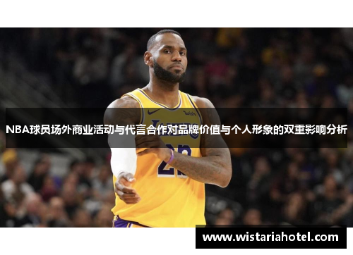 NBA球员场外商业活动与代言合作对品牌价值与个人形象的双重影响分析