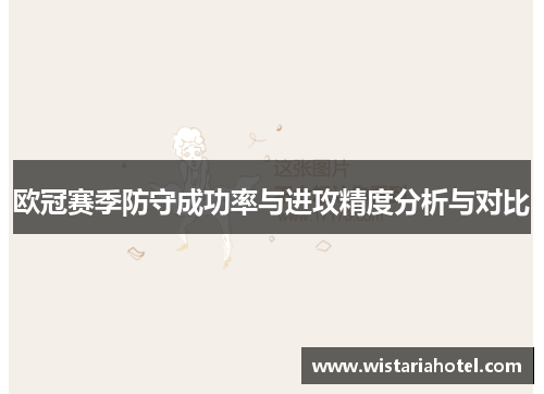 欧冠赛季防守成功率与进攻精度分析与对比
